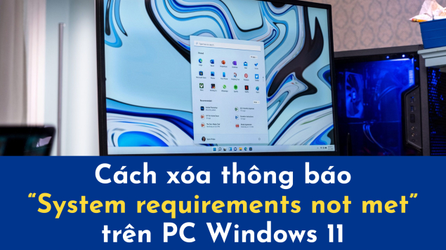 Cách xóa thông báo "System requirements not met" trên máy tính Windows 11